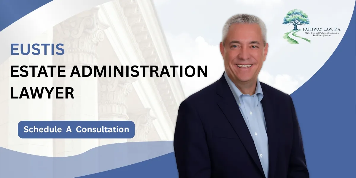 Hire a trusted Eustis Estate Administration Lawyer for probate and estate matters