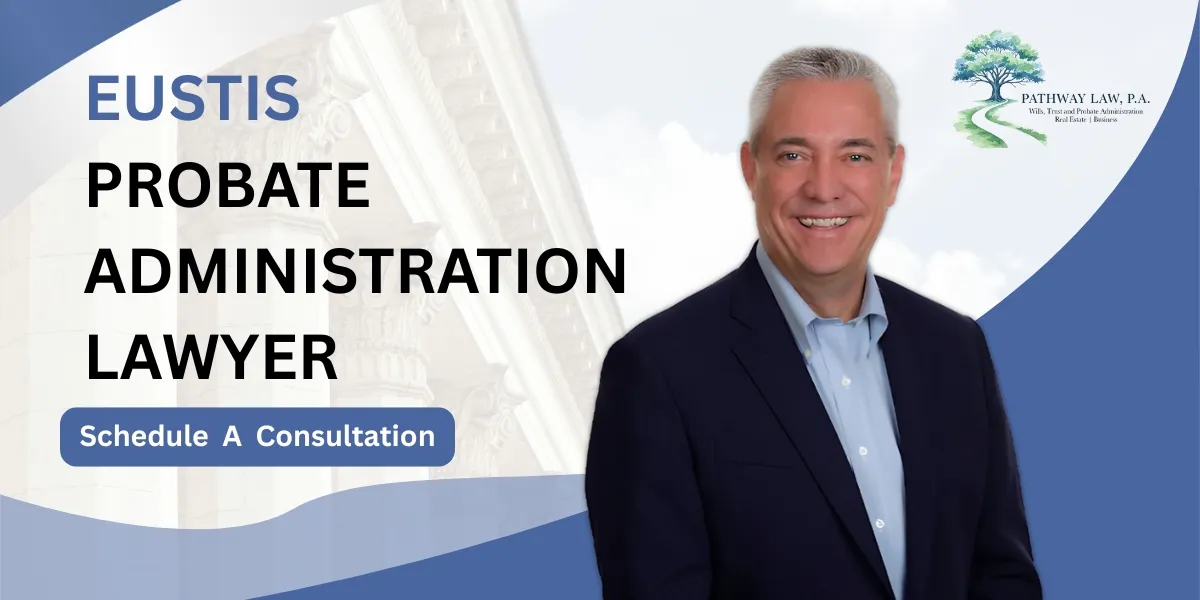 Hire a Eustis Probate Administration Lawyer to guide you through probate and estate matters